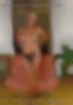 Fat naked girl want taking right selfie in night from Pasadena.
